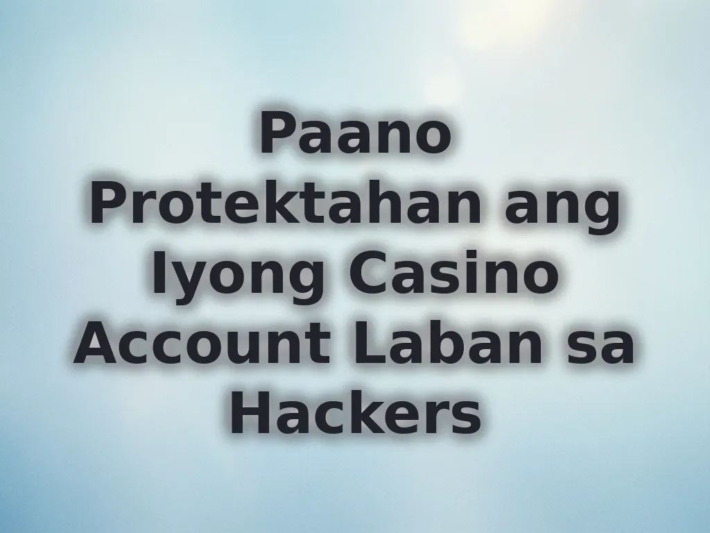Paano Protektahan ang Iyong Casino Account Laban sa Hackers