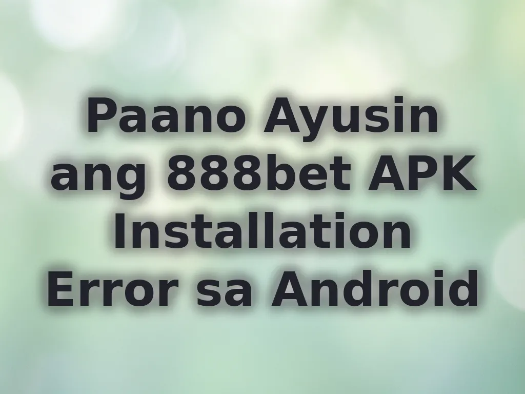 Paano Ayusin ang 888bet APK Installation Error sa Android